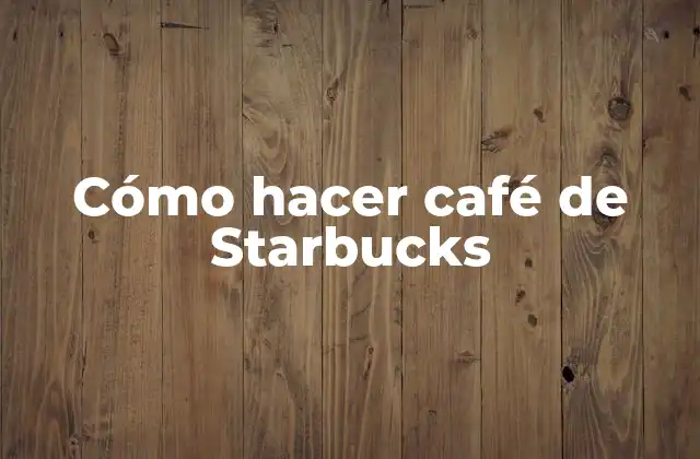 Cómo Hacer Café de Starbucks
