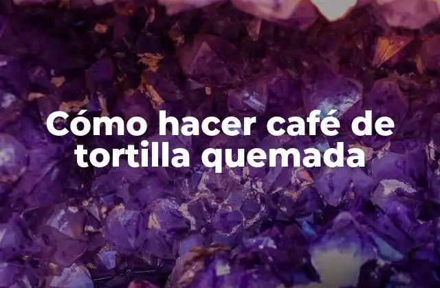 Cómo Hacer Café de Tortilla Quemada