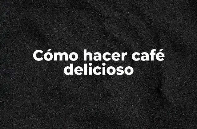 Cómo Hacer Café Delicioso 2 Cómo hacer café delicioso