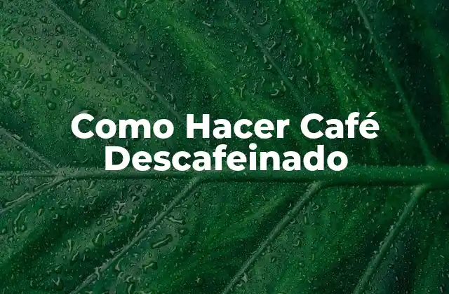 Como Hacer Café Descafeinado