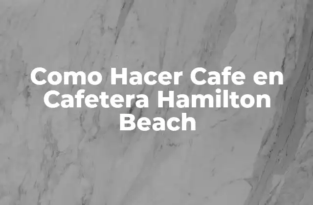 ¿Qué es una Cafetera Hamilton Beach y Cómo Funciona?