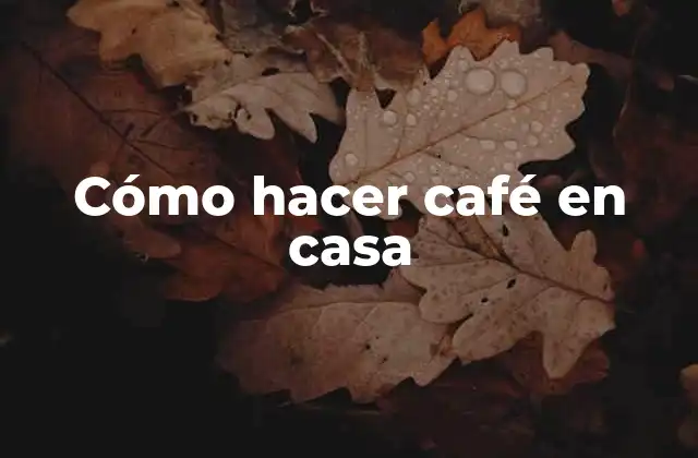 Cómo Hacer Café en Casa