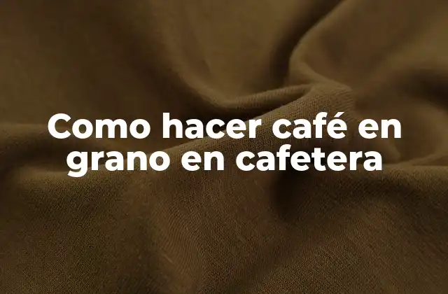 Como Hacer Café en Grano en Cafetera
