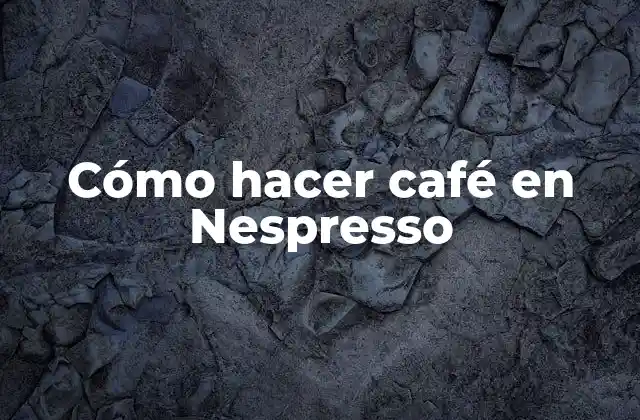 Cómo Hacer Café en Nespresso