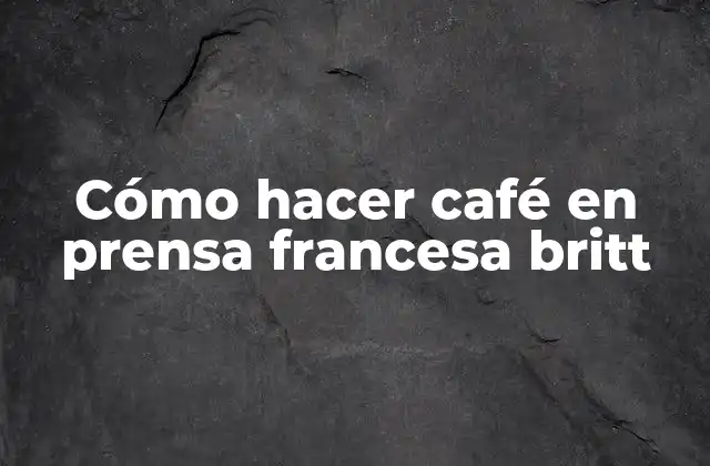 Cómo Hacer Café en Prensa Francesa Britt
