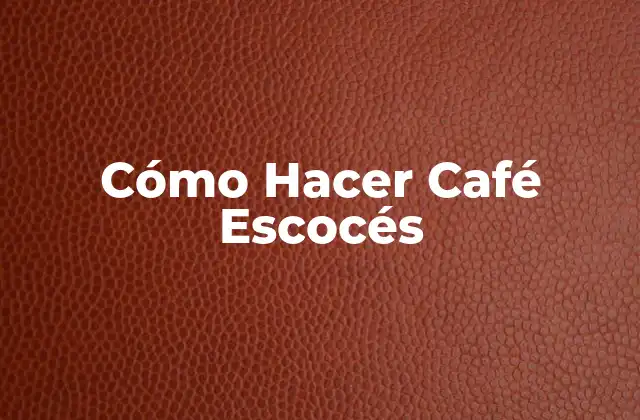 Cómo Hacer Café Escocés 2 ¿Qué es un Café Escocés y para Qué Sirve?