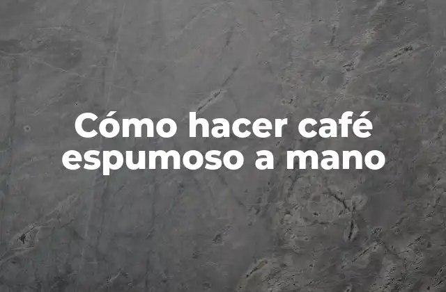 Cómo Hacer Café Espumoso a Mano