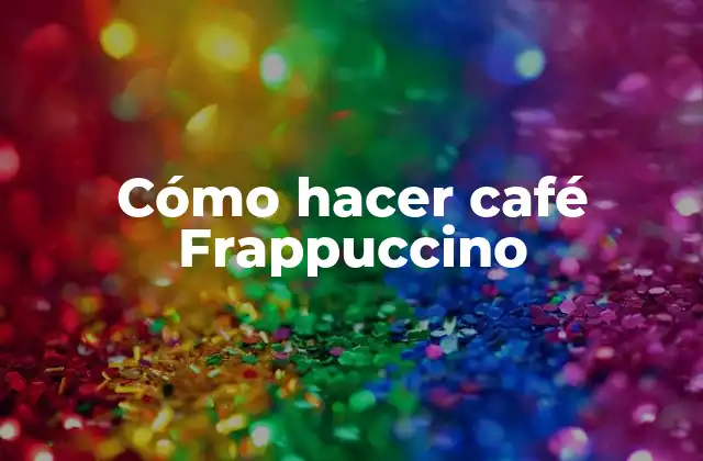 Cómo Hacer Café Frappuccino