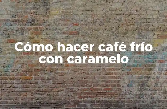 Cómo Hacer Café Frío con Caramelo