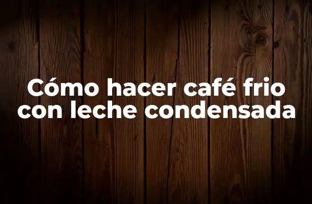 Cómo Hacer Café Frio con Leche Condensada