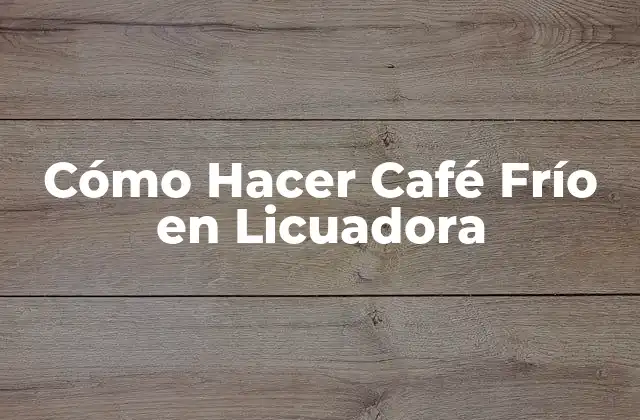 Cómo Hacer Café Frío en Licuadora