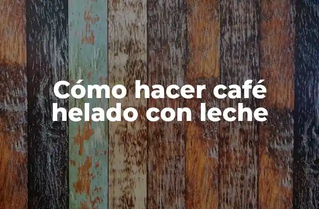 Cómo Hacer Café Helado con Leche
