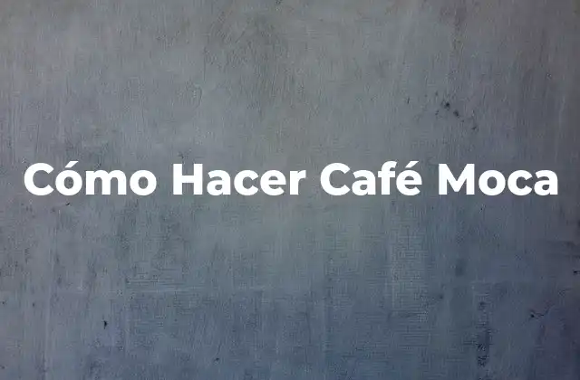 Cómo Hacer Café Moca