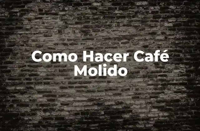 Como Hacer Café Molido