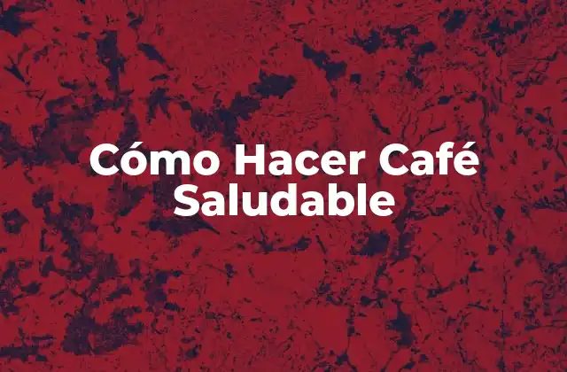 Cómo Hacer Café Saludable