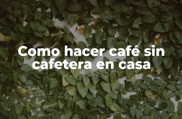 Como Hacer Café sin Cafetera en Casa