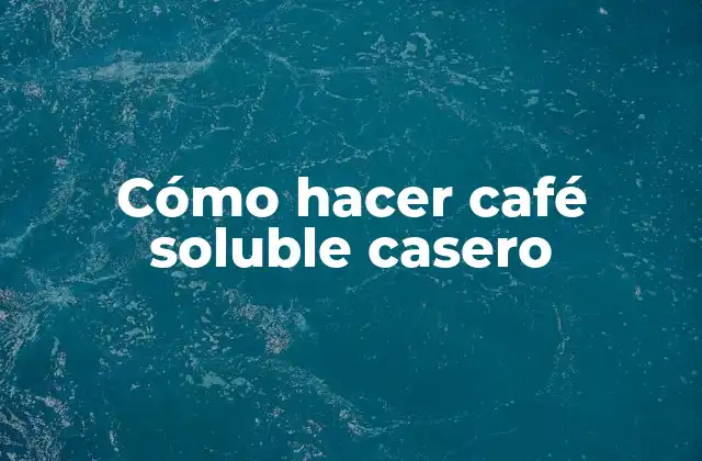 Cómo Hacer Café Soluble Casero