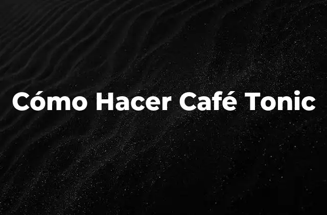Cómo Hacer Café Tonic