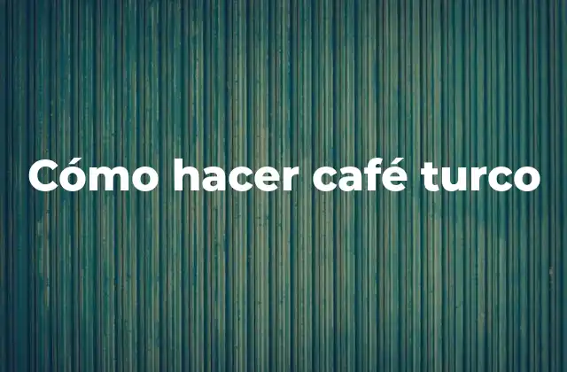 Cómo Hacer Café Turco