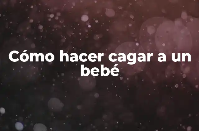 Cómo Hacer Cagar a un Bebé