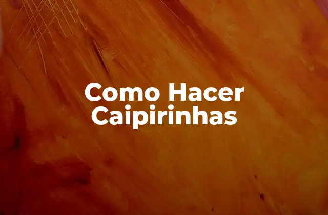 Como Hacer Caipirinhas
