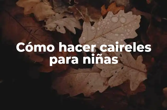 Cómo Hacer Caireles para Niñas