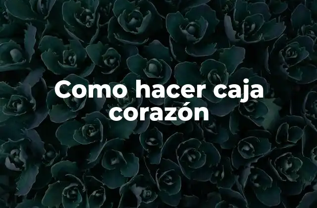 Como Hacer Caja Corazón