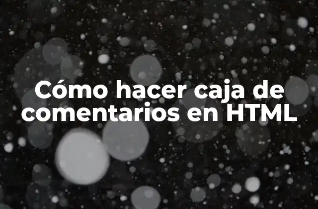 Cómo Hacer Caja de Comentarios en Html 2 ¿Qué es una caja de comentarios en HTML?