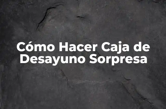 Cómo Hacer Caja de Desayuno Sorpresa