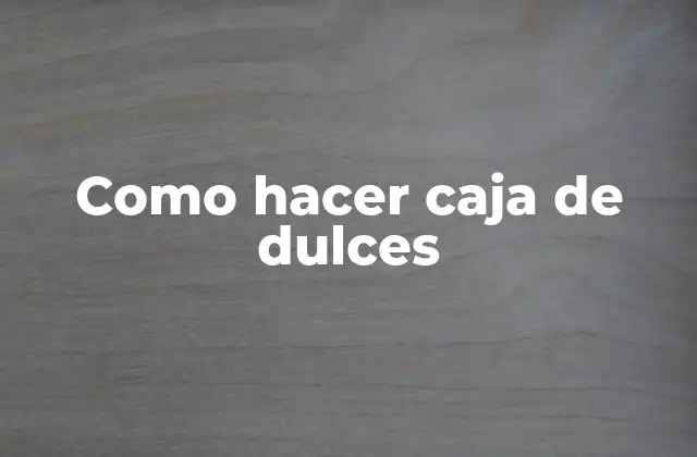Como Hacer Caja de Dulces
