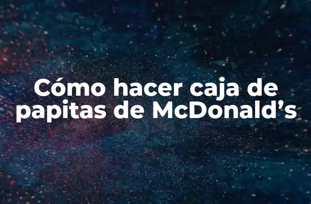 Cómo Hacer Caja de Papitas de Mcdonald’s