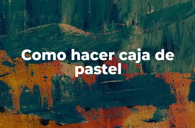 Como Hacer Caja de Pastel