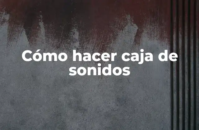 Cómo Hacer Caja de Sonidos 2 Cómo hacer caja de sonidos