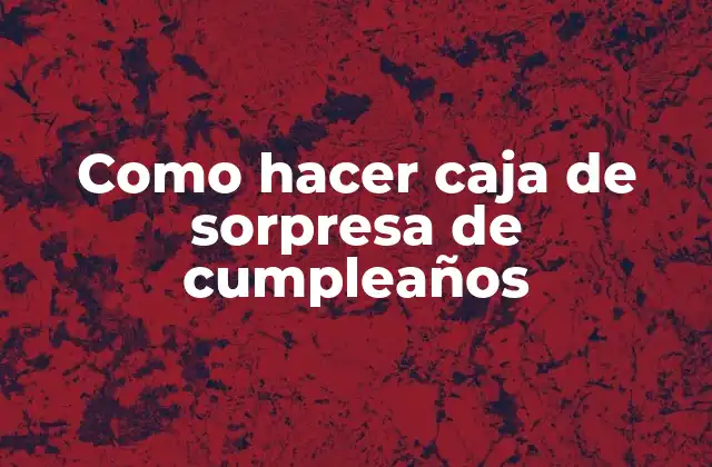 Como Hacer Caja de Sorpresa de Cumpleaños