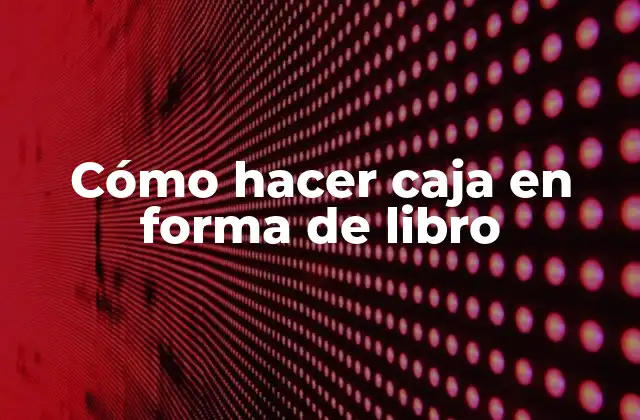 Cómo Hacer Caja en Forma de Libro