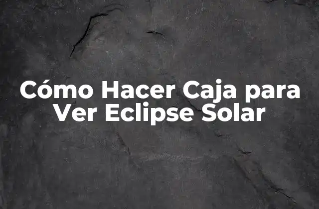 Cómo Hacer Caja para Ver Eclipse Solar