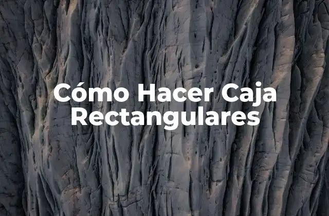 Cómo Hacer Caja Rectangulares