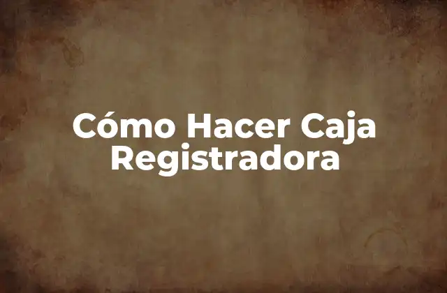 Cómo Hacer Caja Registradora