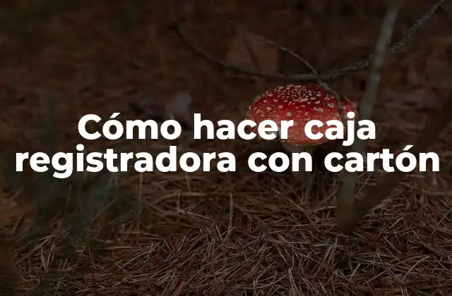 Cómo Hacer Caja Registradora con Cartón