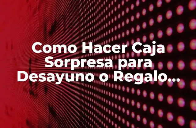 Como Hacer Caja Sorpresa para Desayuno o Regalo Sorpresa