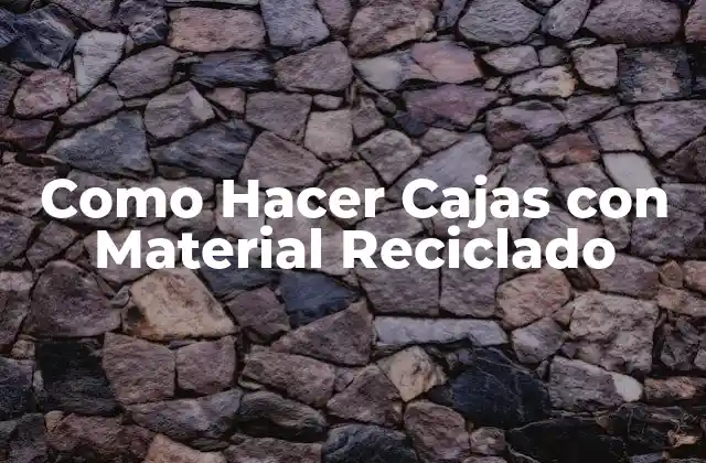 Como Hacer Cajas con Material Reciclado