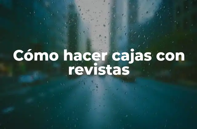 Cómo Hacer Cajas con Revistas