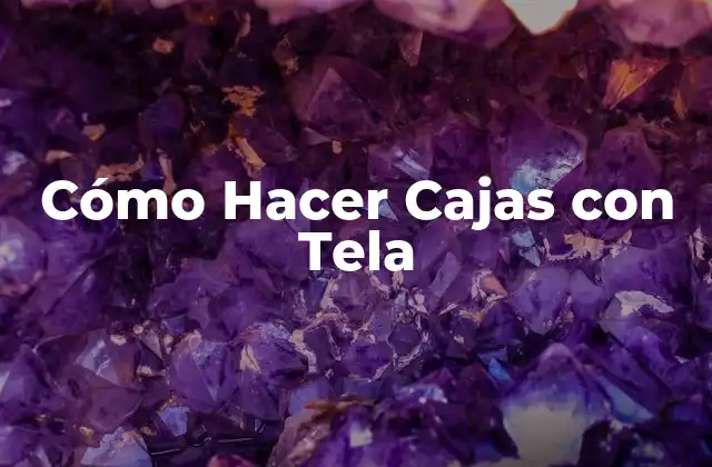 Cómo Hacer Cajas con Tela