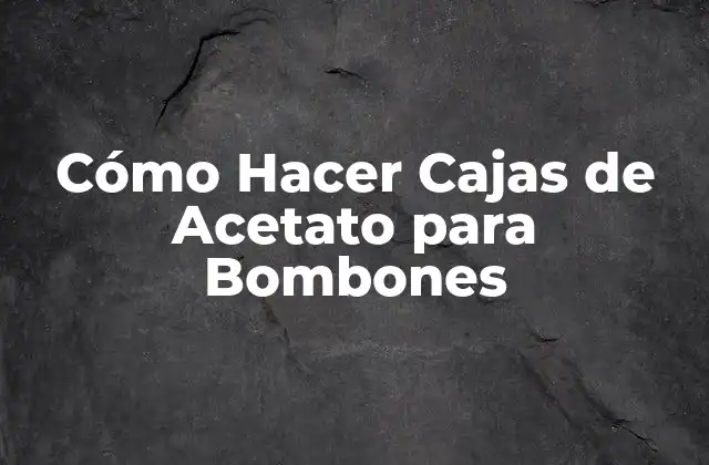 Cómo Hacer Cajas de Acetato para Bombones