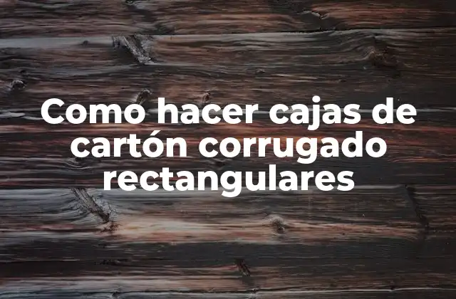 Como Hacer Cajas de Cartón Corrugado Rectangulares