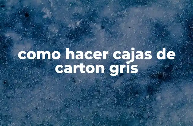 Como Hacer Cajas de Carton Gris