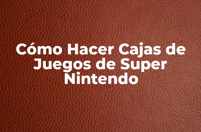 Cómo Hacer Cajas de Juegos de Super Nintendo