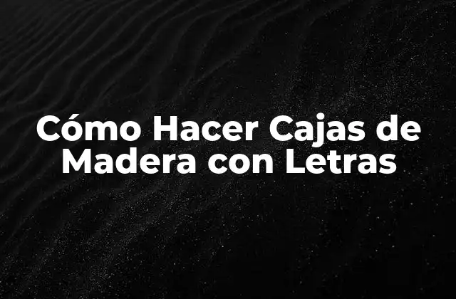 Cómo Hacer Cajas de Madera con Letras 2 Cómo Hacer Cajas de Madera con Letras