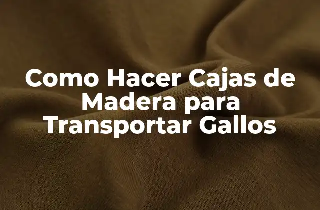 Como Hacer Cajas de Madera para Transportar Gallos
