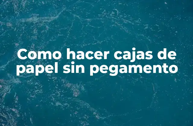 Como Hacer Cajas de Papel sin Pegamento 2 ¿Qué es una caja de papel sin pegamento y para qué sirve?